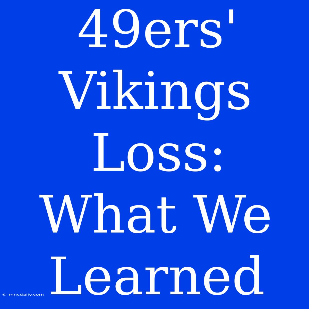 49ers' Vikings  Loss:  What We Learned