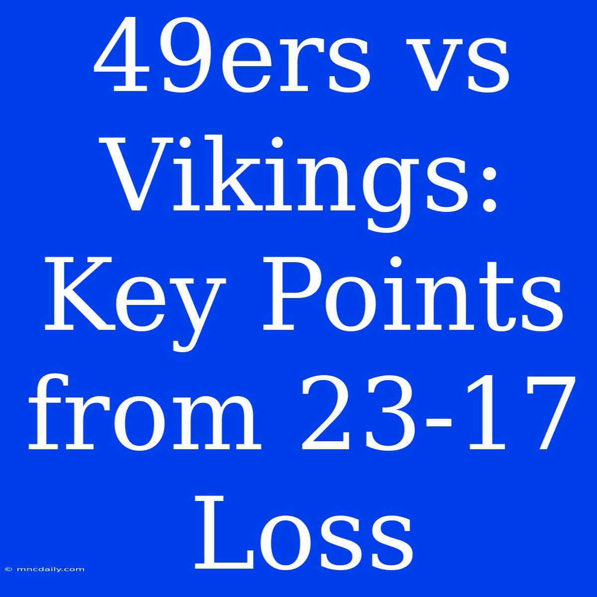 49ers Vs Vikings: Key Points From 23-17 Loss