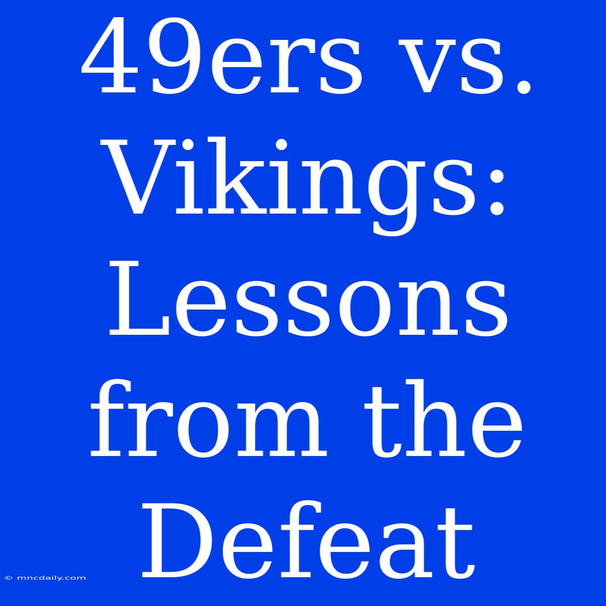 49ers Vs. Vikings:  Lessons From The Defeat