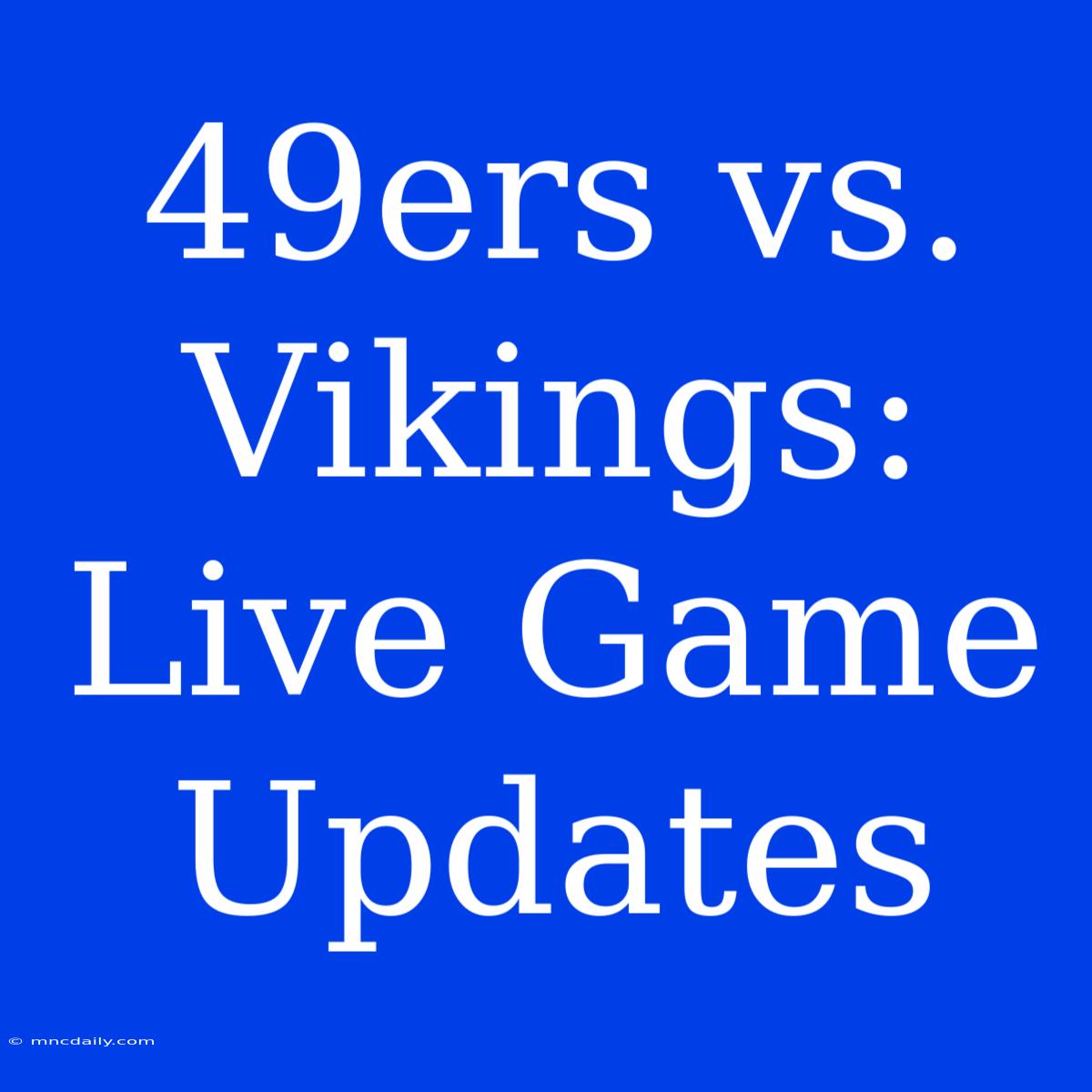 49ers Vs. Vikings: Live Game Updates