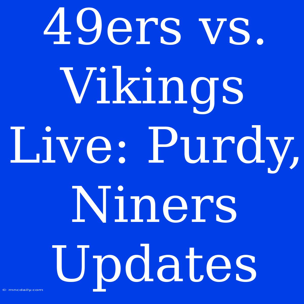 49ers Vs. Vikings Live: Purdy, Niners Updates