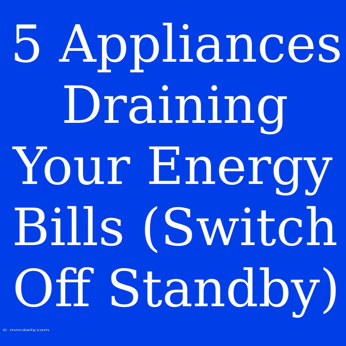 5 Appliances Draining Your Energy Bills (Switch Off Standby)