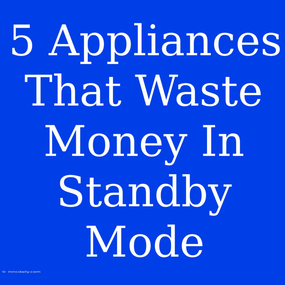 5 Appliances That Waste Money In Standby Mode