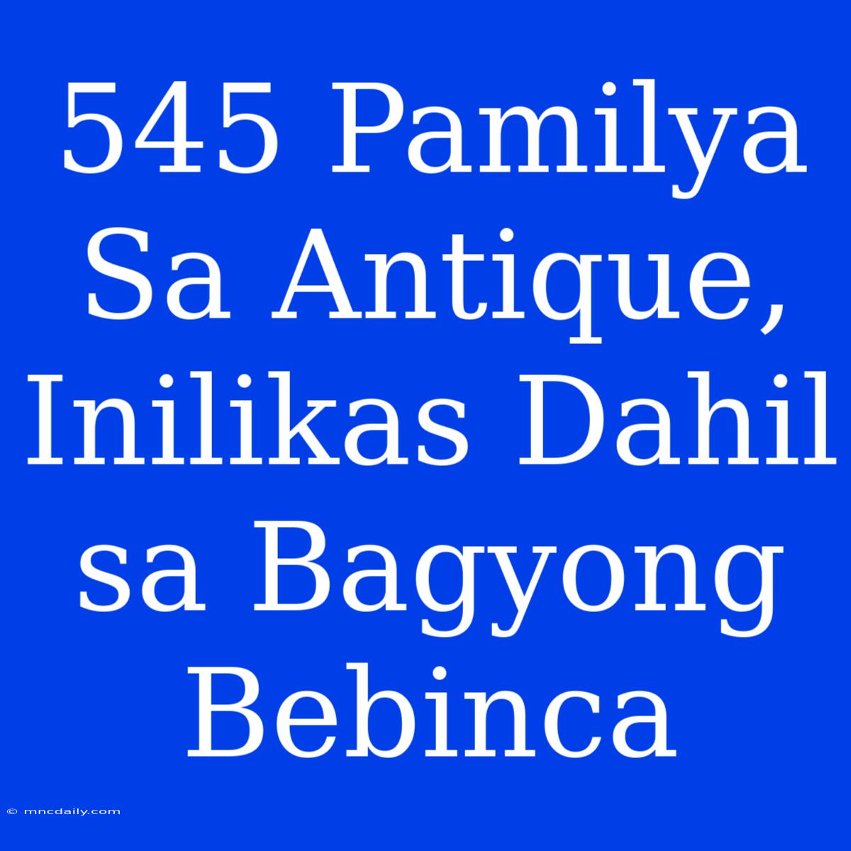 545 Pamilya Sa Antique, Inilikas Dahil Sa Bagyong Bebinca 