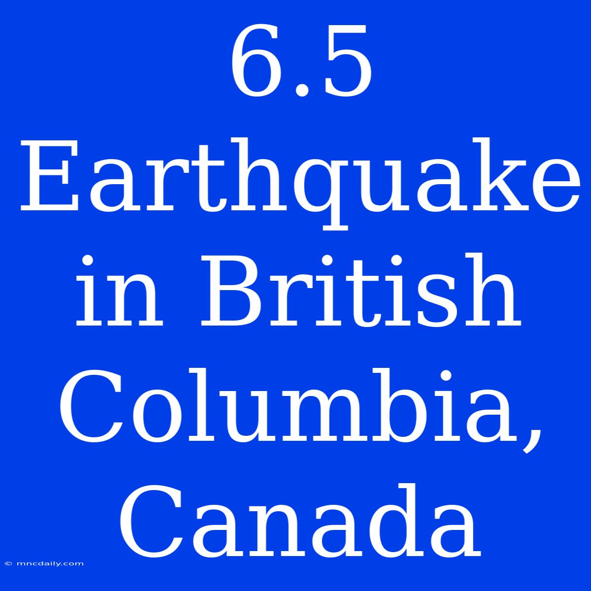 6.5 Earthquake In British Columbia, Canada