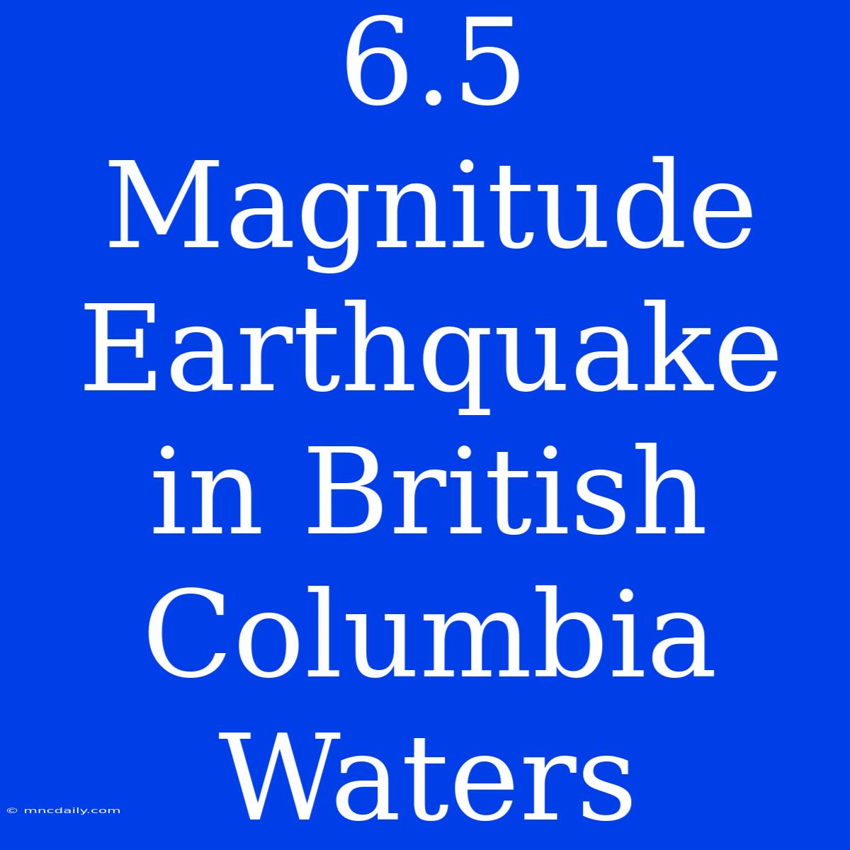 6.5 Magnitude Earthquake In British Columbia Waters