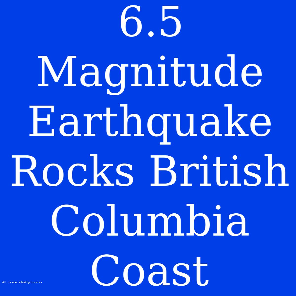 6.5 Magnitude Earthquake Rocks British Columbia Coast