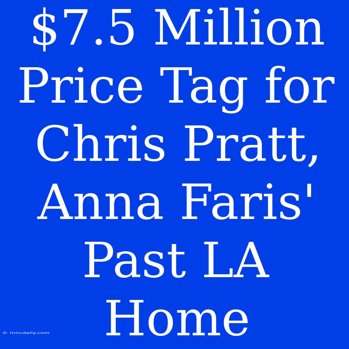 $7.5 Million Price Tag For Chris Pratt, Anna Faris' Past LA Home