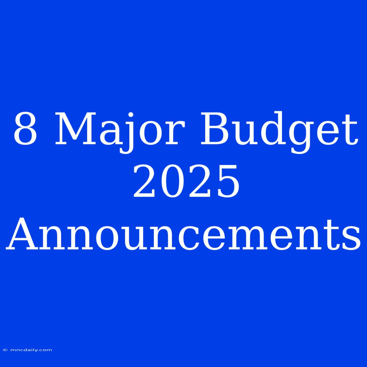 8 Major Budget 2025 Announcements