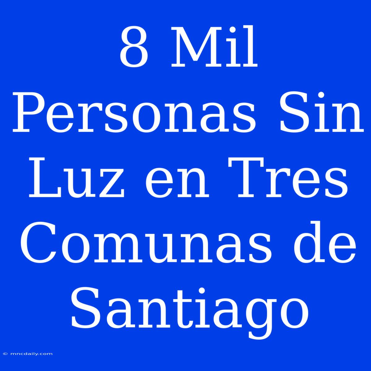 8 Mil Personas Sin Luz En Tres Comunas De Santiago