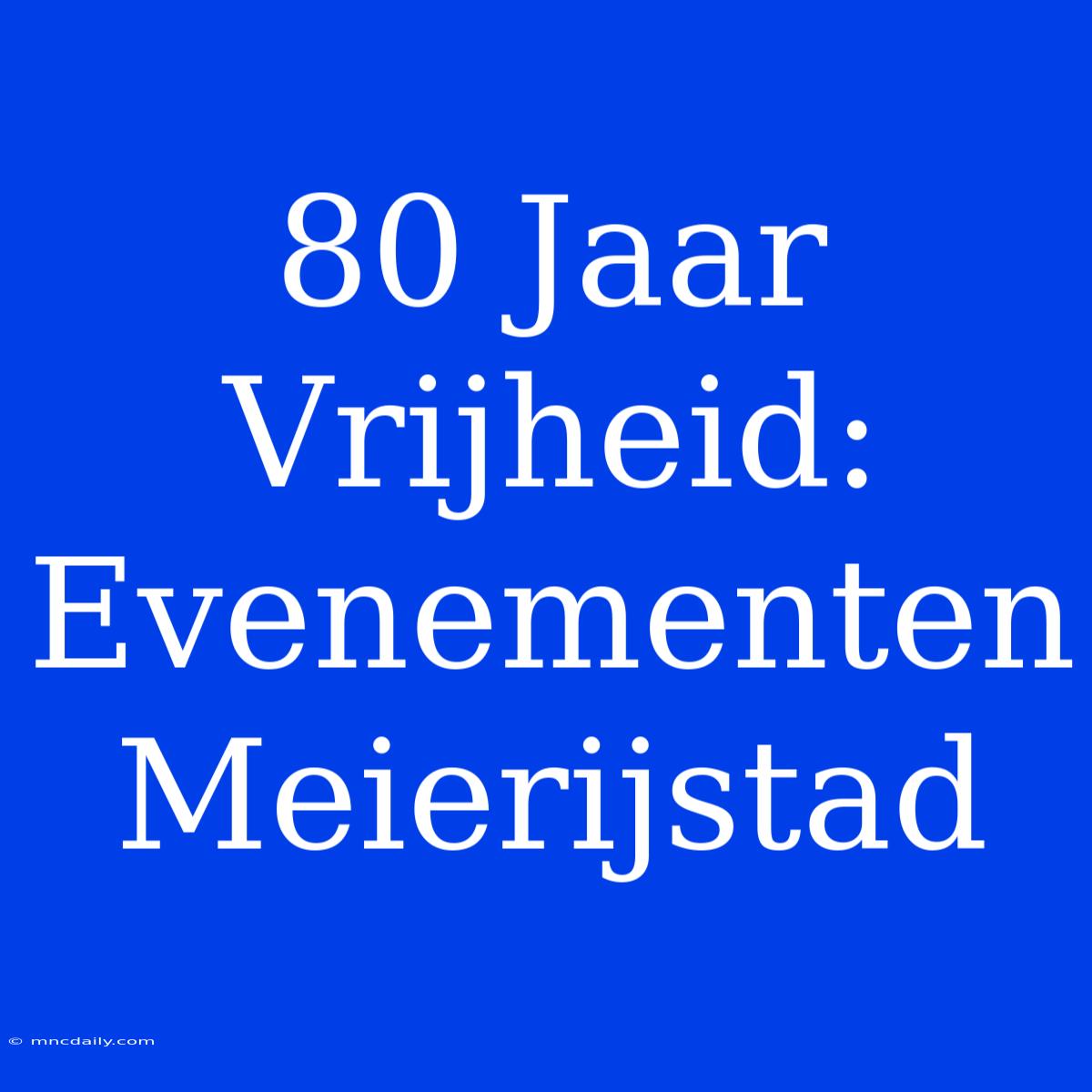 80 Jaar Vrijheid: Evenementen Meierijstad