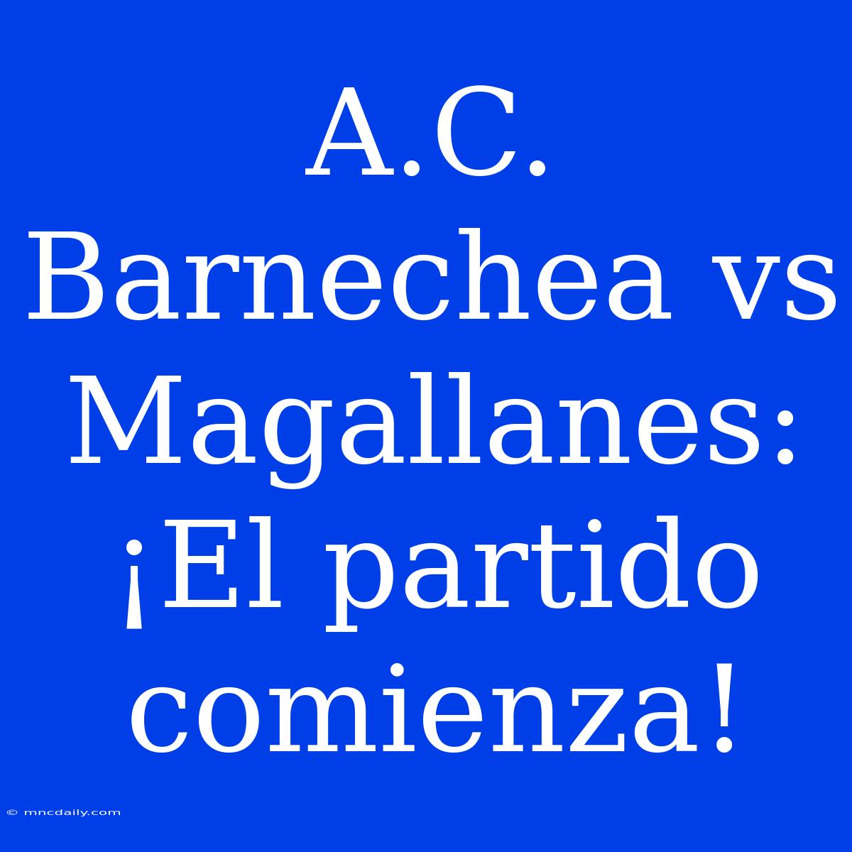 A.C. Barnechea Vs Magallanes: ¡El Partido Comienza!