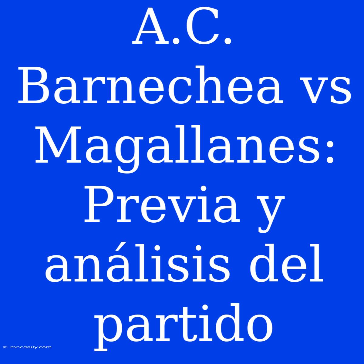 A.C. Barnechea Vs Magallanes: Previa Y Análisis Del Partido