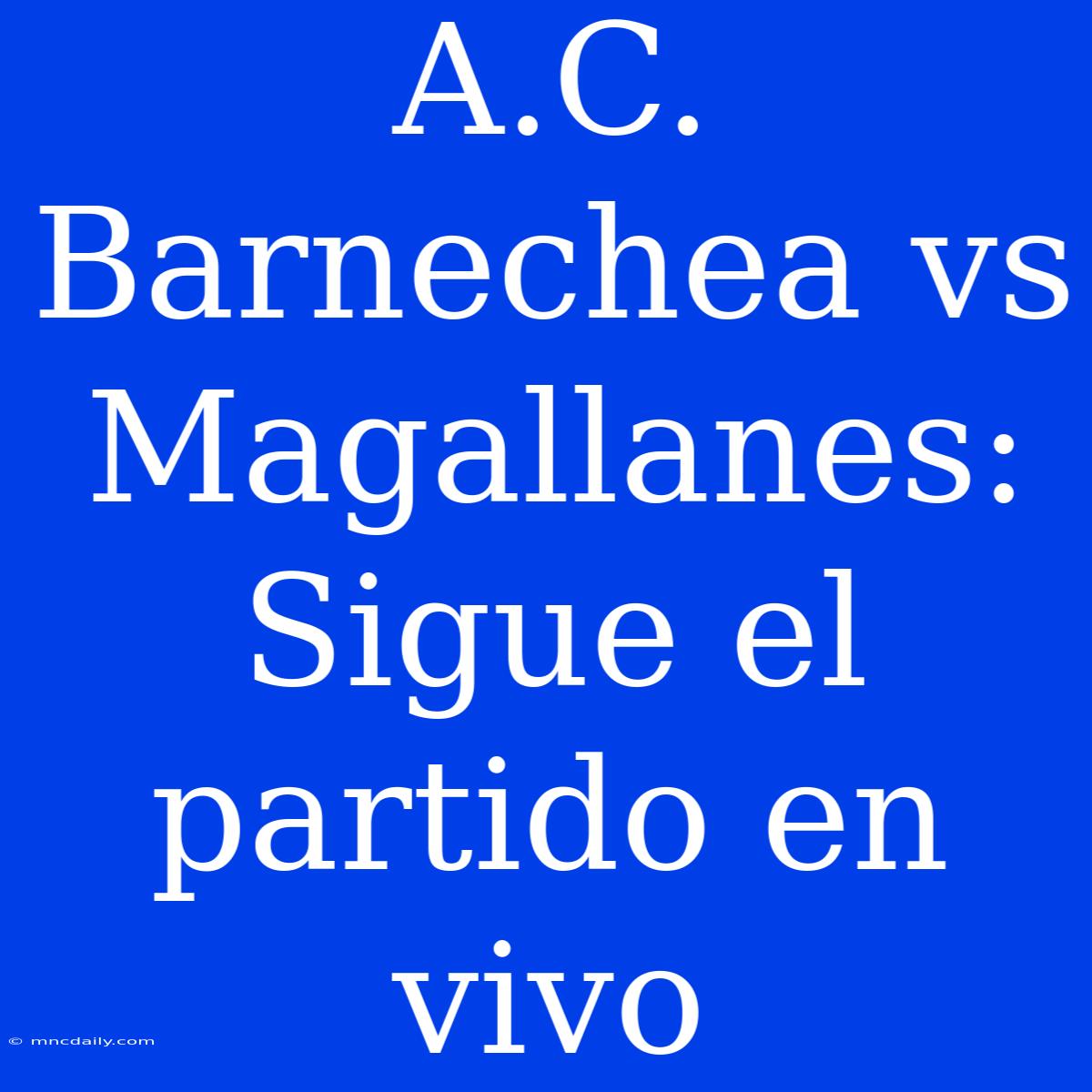 A.C. Barnechea Vs Magallanes: Sigue El Partido En Vivo