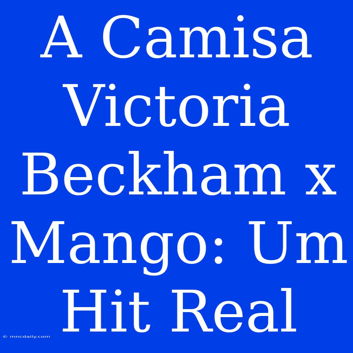 A Camisa Victoria Beckham X Mango: Um Hit Real