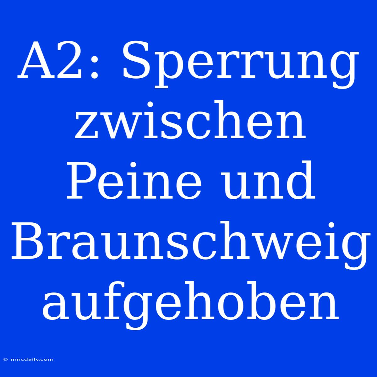 A2: Sperrung Zwischen Peine Und Braunschweig Aufgehoben