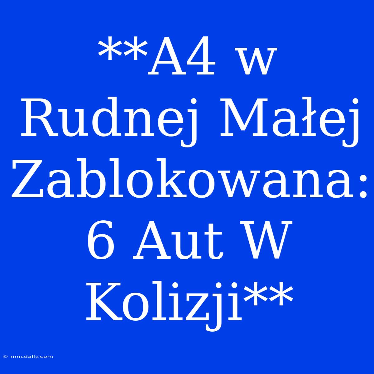 **A4 W Rudnej Małej Zablokowana: 6 Aut W Kolizji**