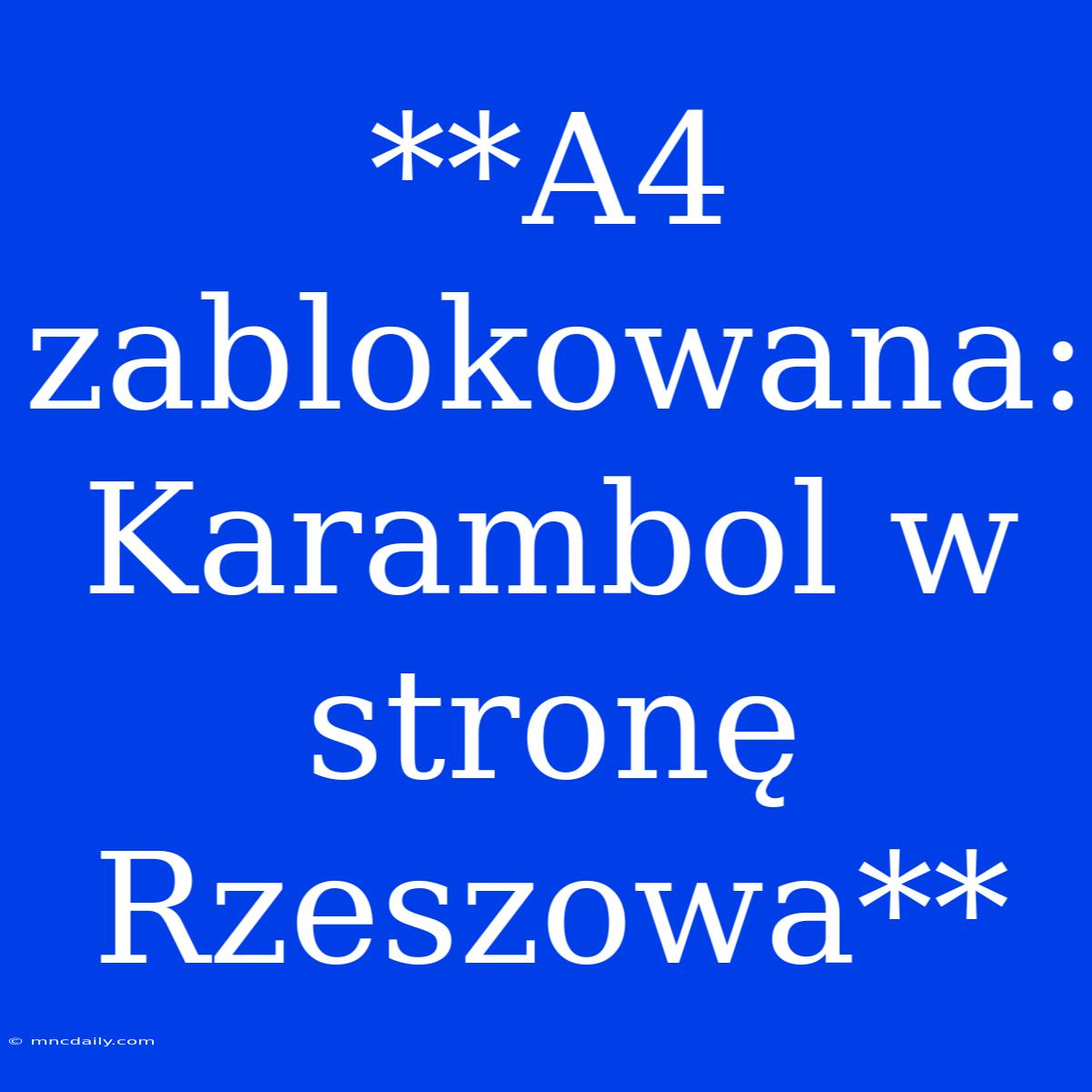 **A4 Zablokowana: Karambol W Stronę Rzeszowa**