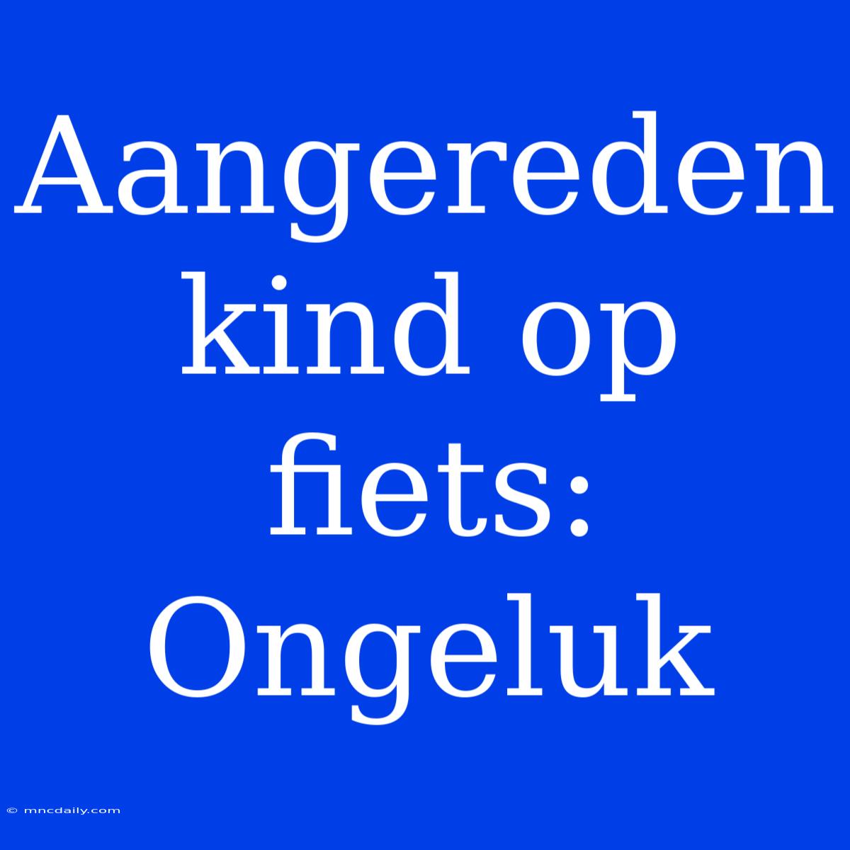 Aangereden Kind Op Fiets: Ongeluk