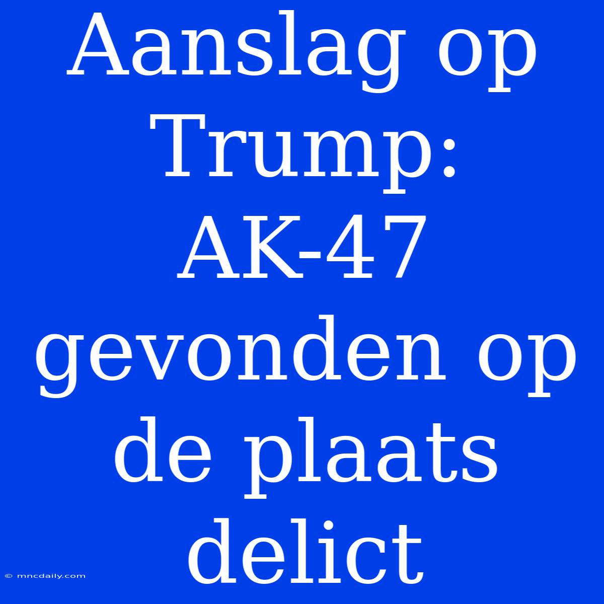 Aanslag Op Trump: AK-47 Gevonden Op De Plaats Delict