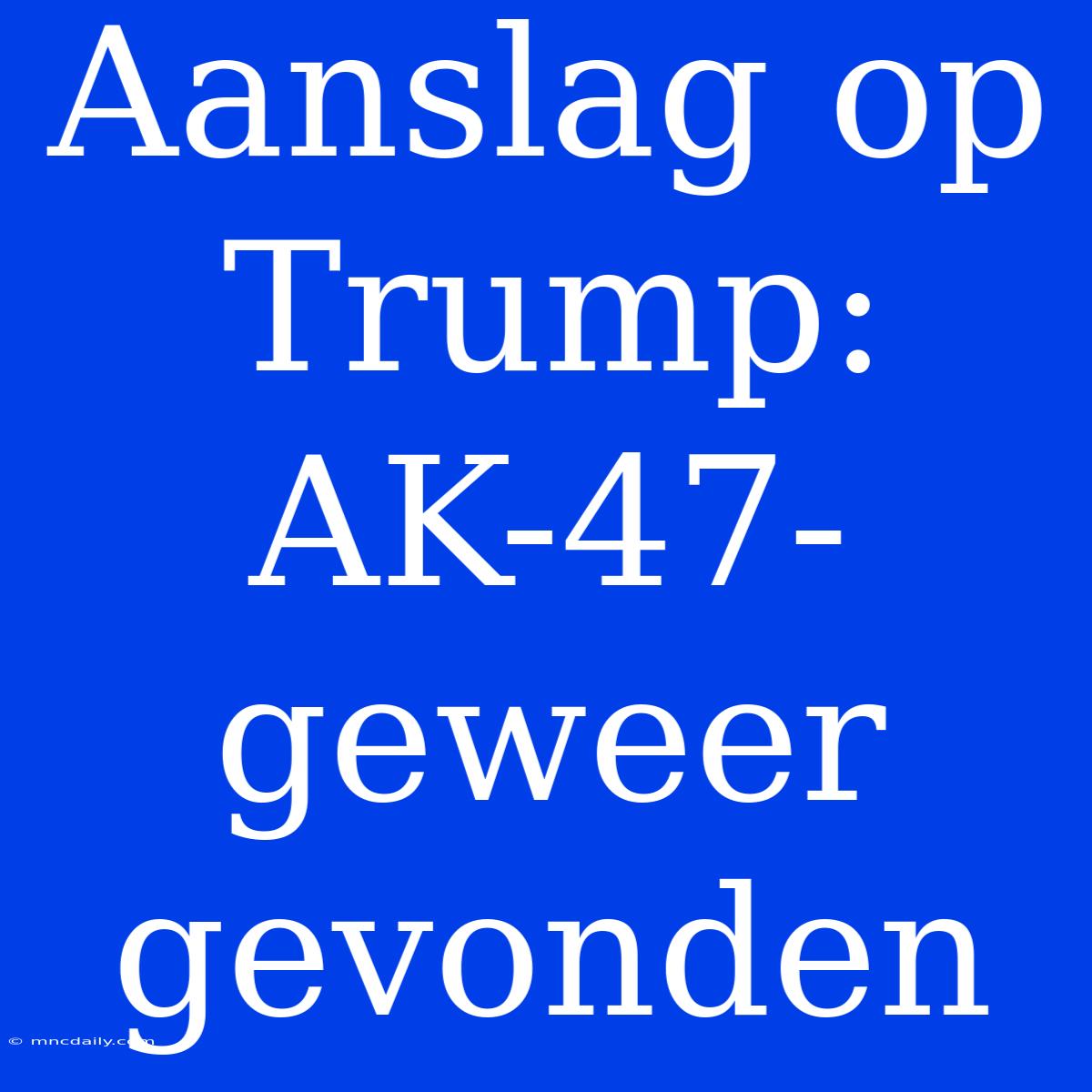 Aanslag Op Trump: AK-47-geweer Gevonden