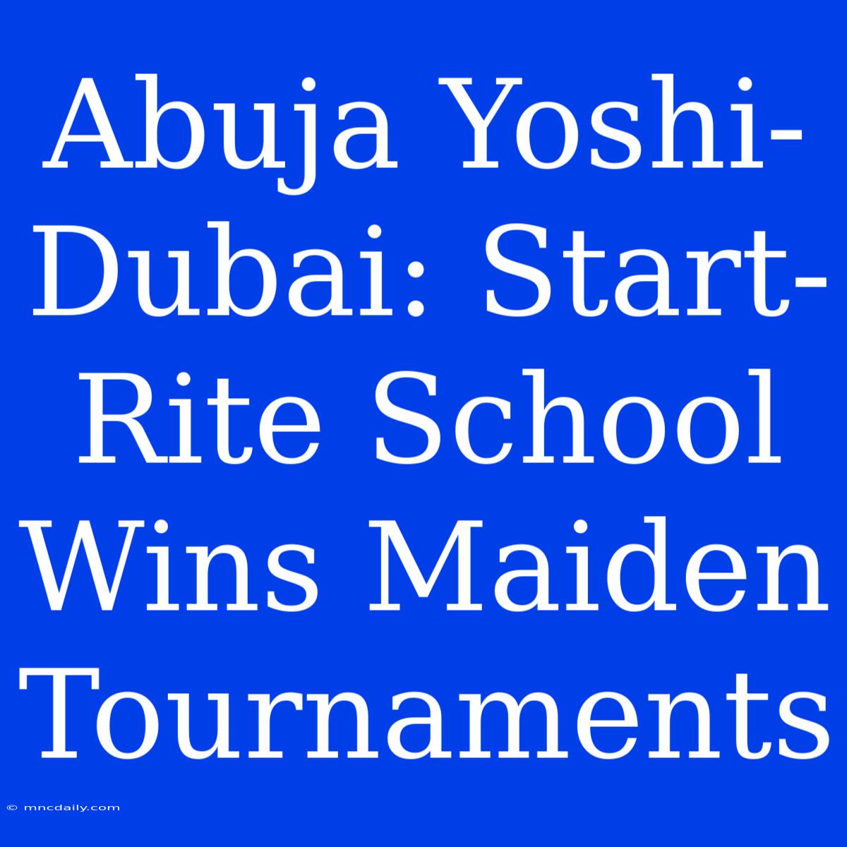 Abuja Yoshi-Dubai: Start-Rite School Wins Maiden Tournaments