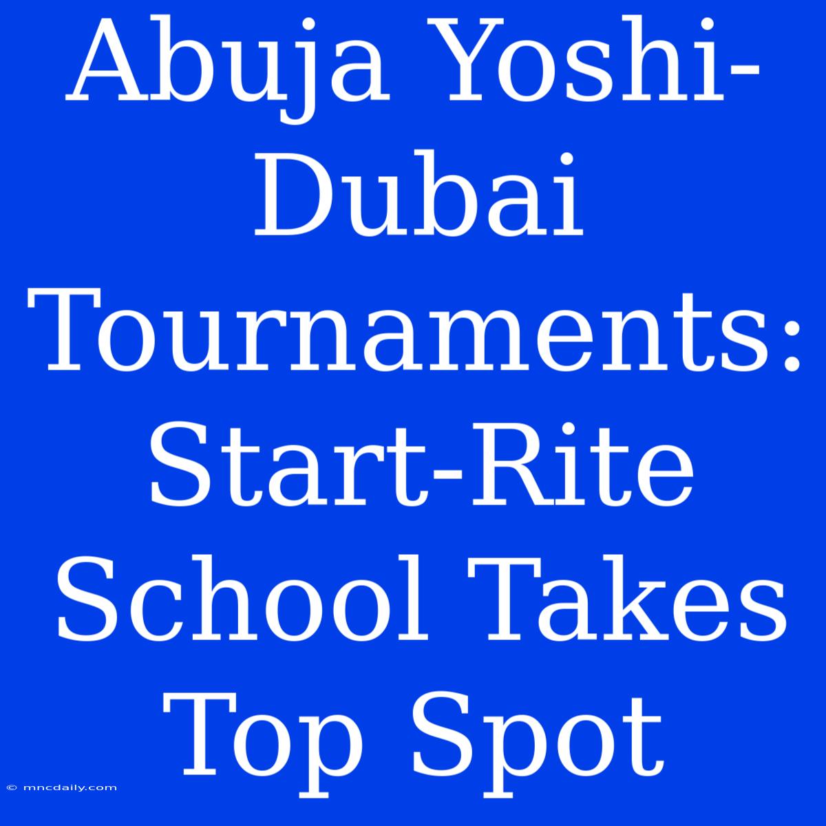 Abuja Yoshi-Dubai Tournaments: Start-Rite School Takes Top Spot