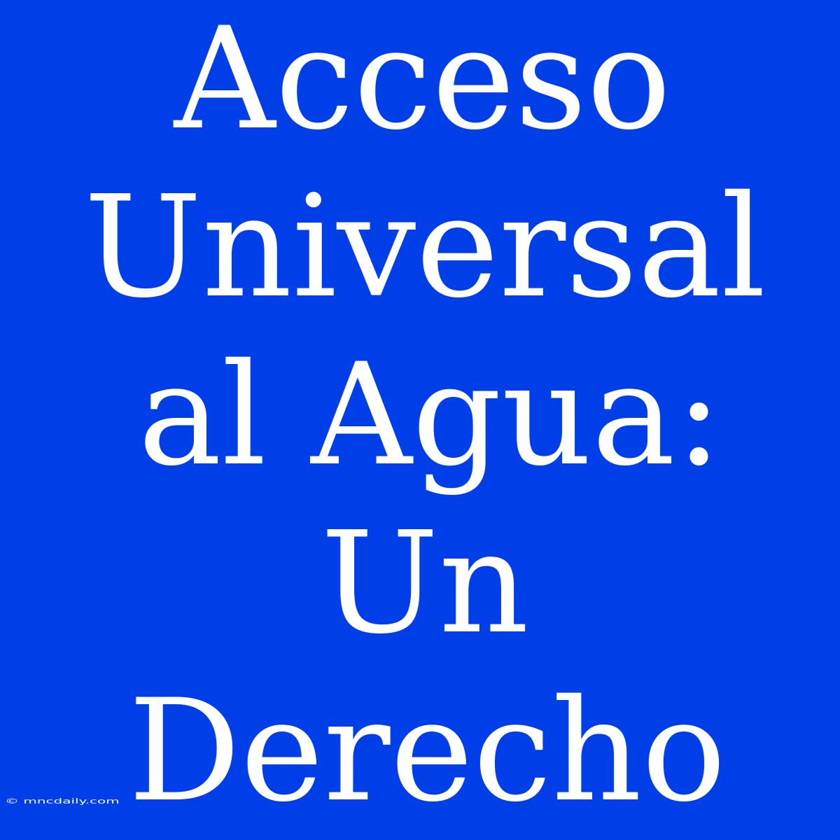 Acceso Universal Al Agua: Un Derecho