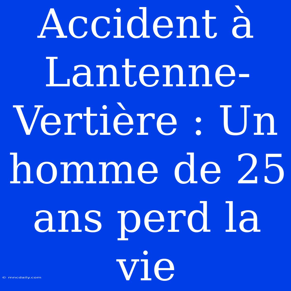 Accident À Lantenne-Vertière : Un Homme De 25 Ans Perd La Vie