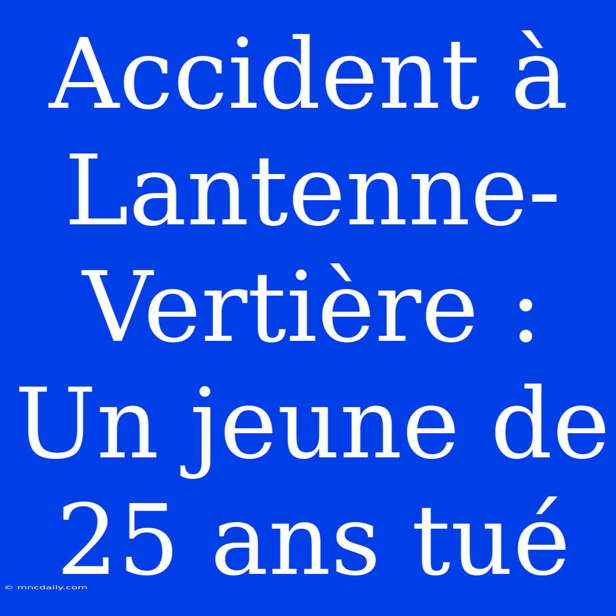 Accident À Lantenne-Vertière : Un Jeune De 25 Ans Tué