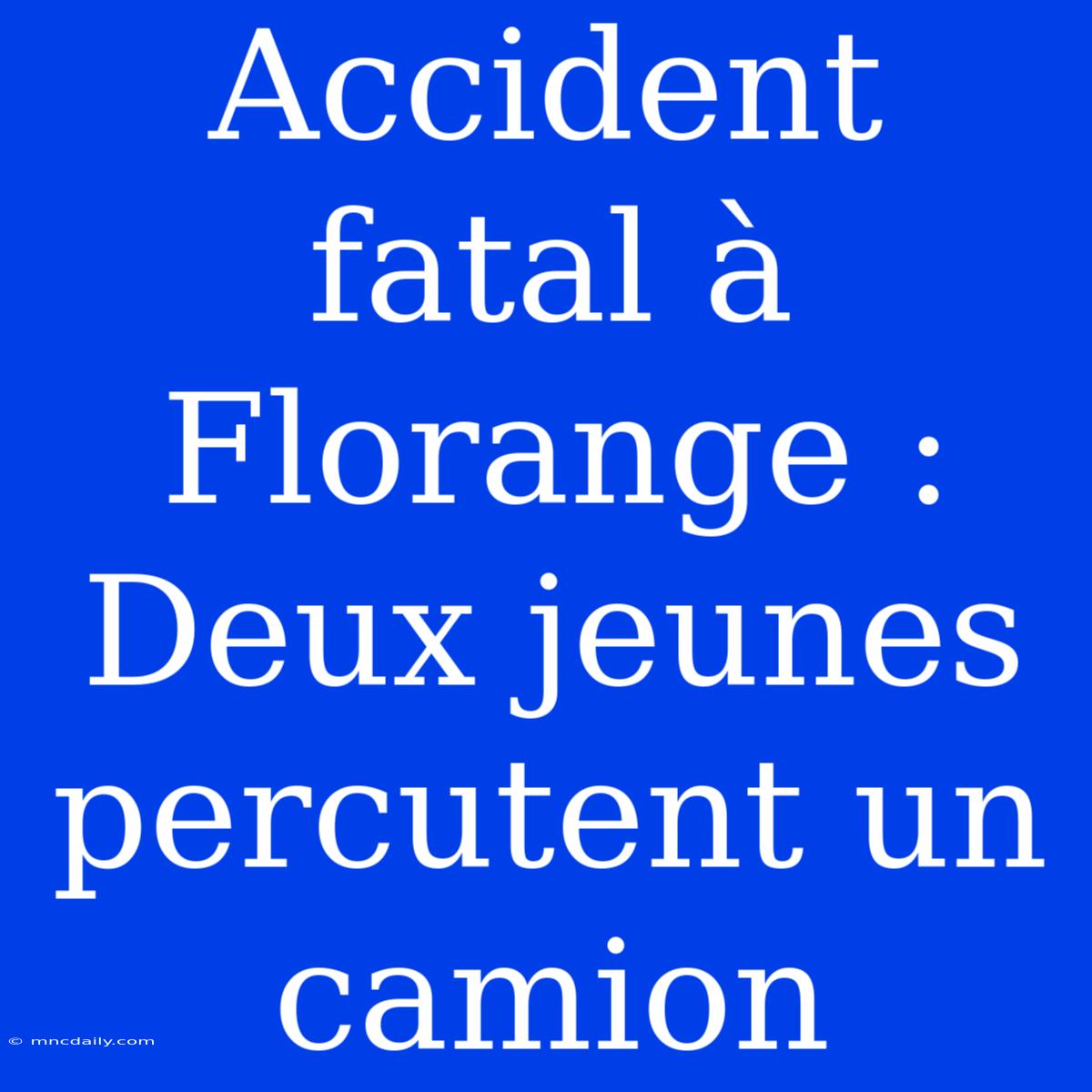 Accident Fatal À Florange : Deux Jeunes Percutent Un Camion