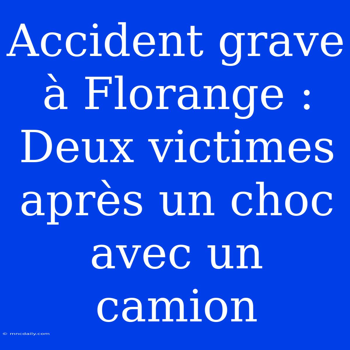 Accident Grave À Florange : Deux Victimes Après Un Choc Avec Un Camion