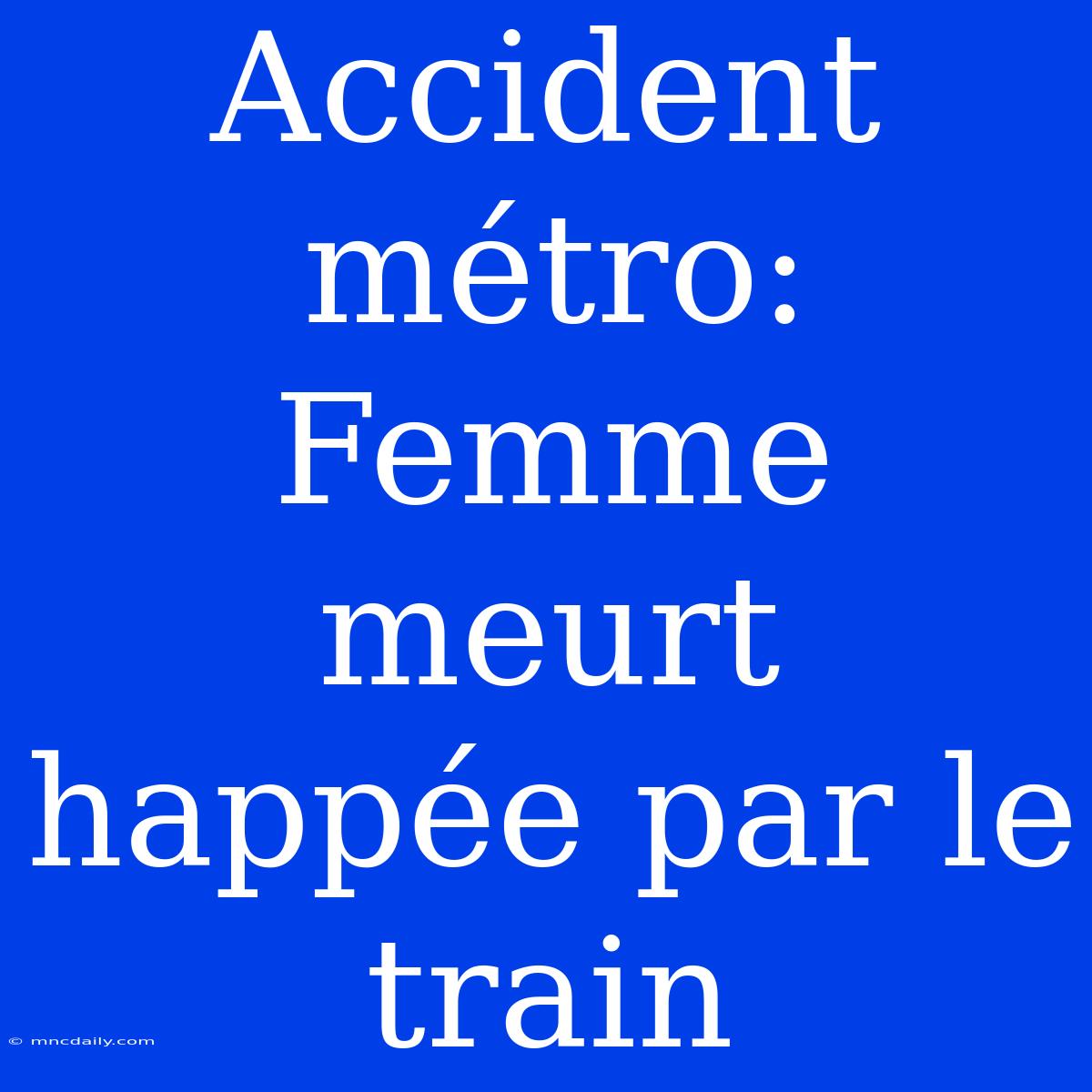 Accident Métro: Femme Meurt Happée Par Le Train