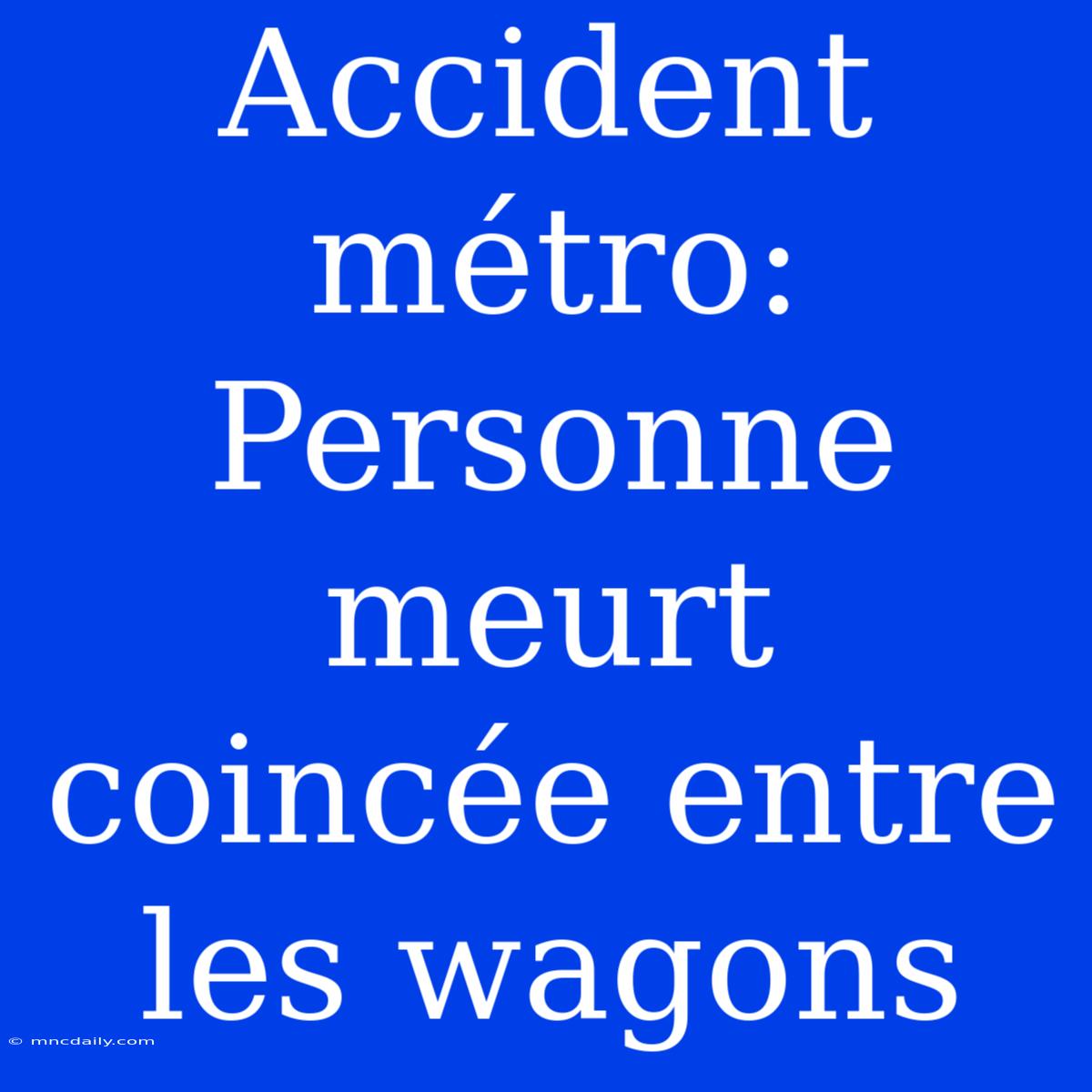 Accident Métro: Personne Meurt Coincée Entre Les Wagons