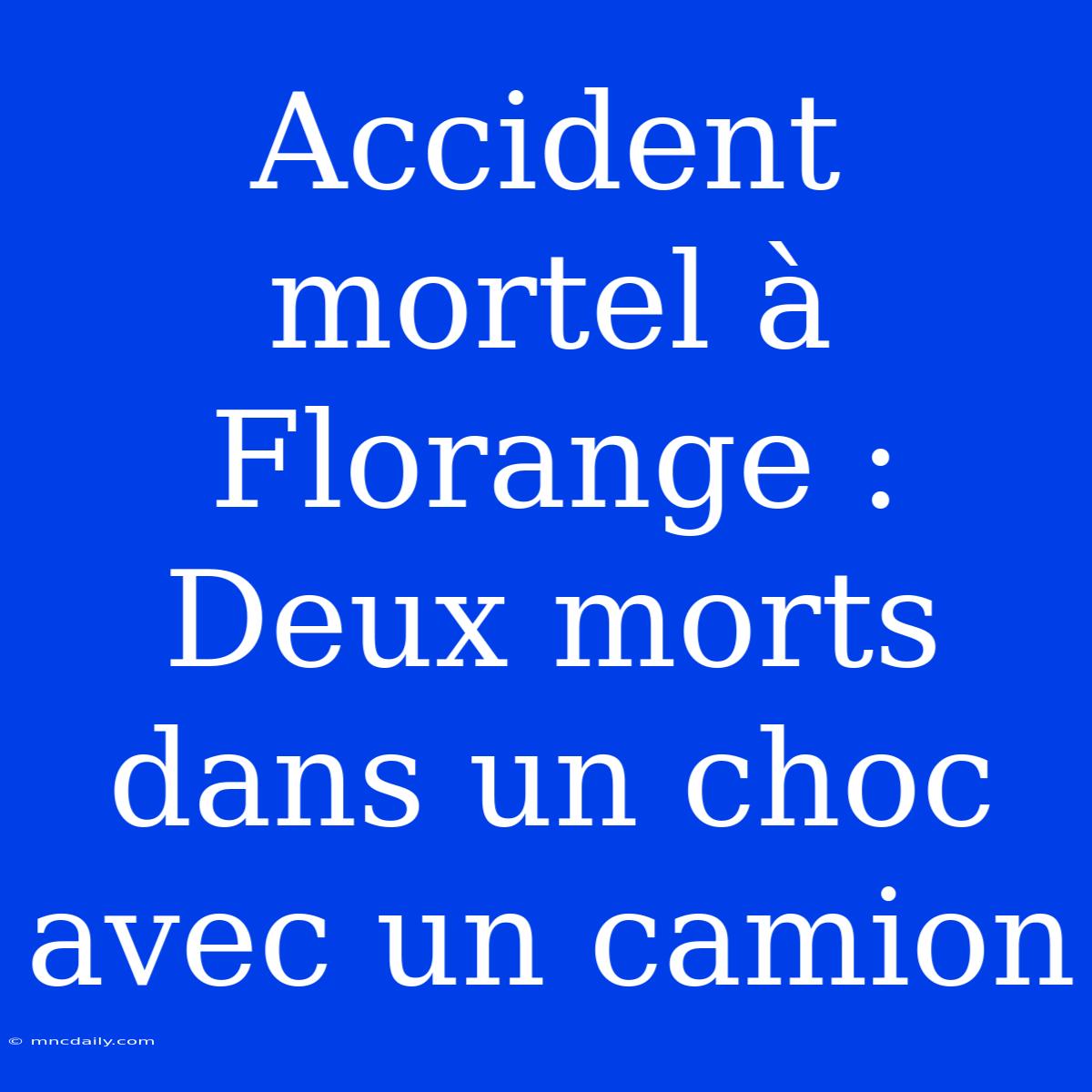 Accident Mortel À Florange : Deux Morts Dans Un Choc Avec Un Camion