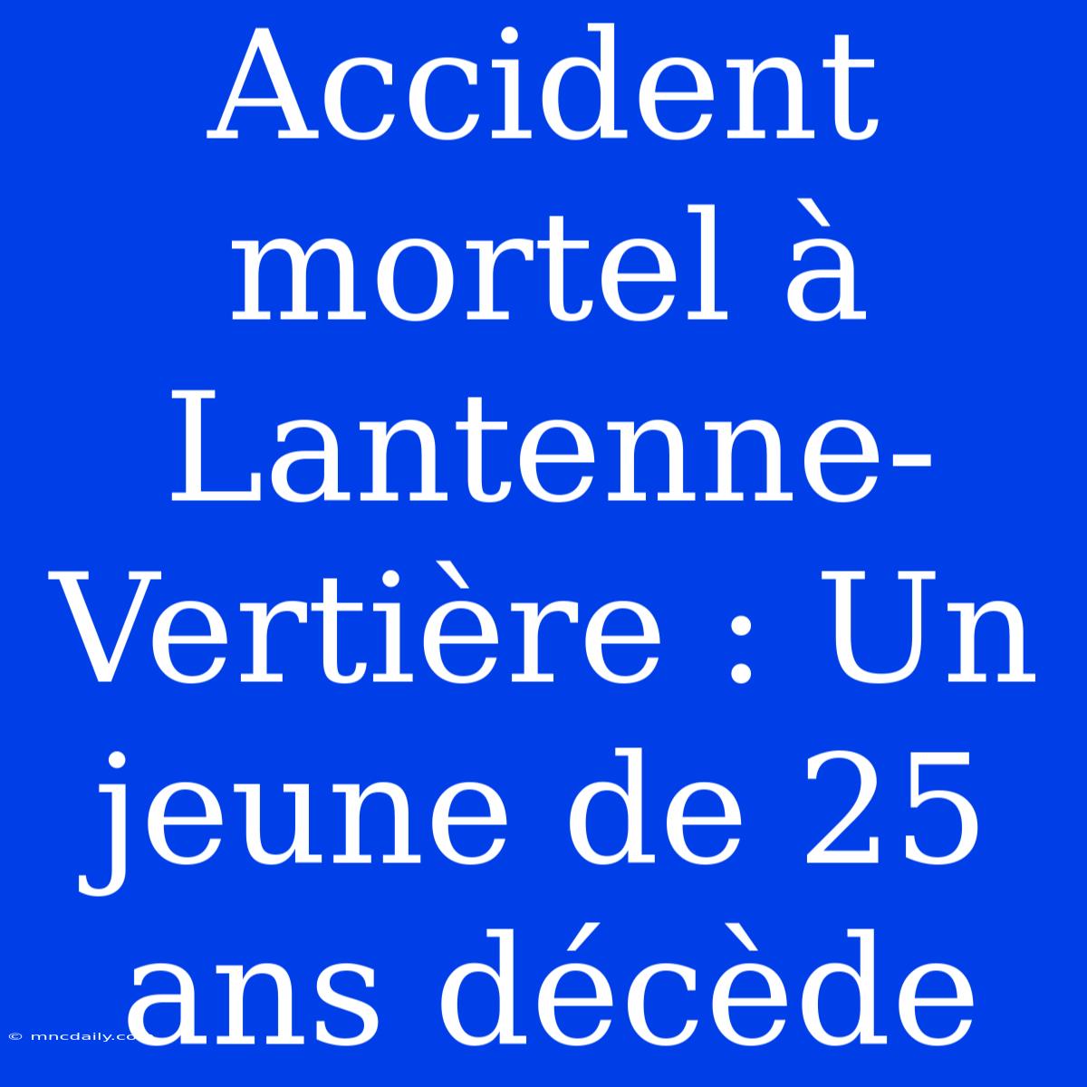 Accident Mortel À Lantenne-Vertière : Un Jeune De 25 Ans Décède