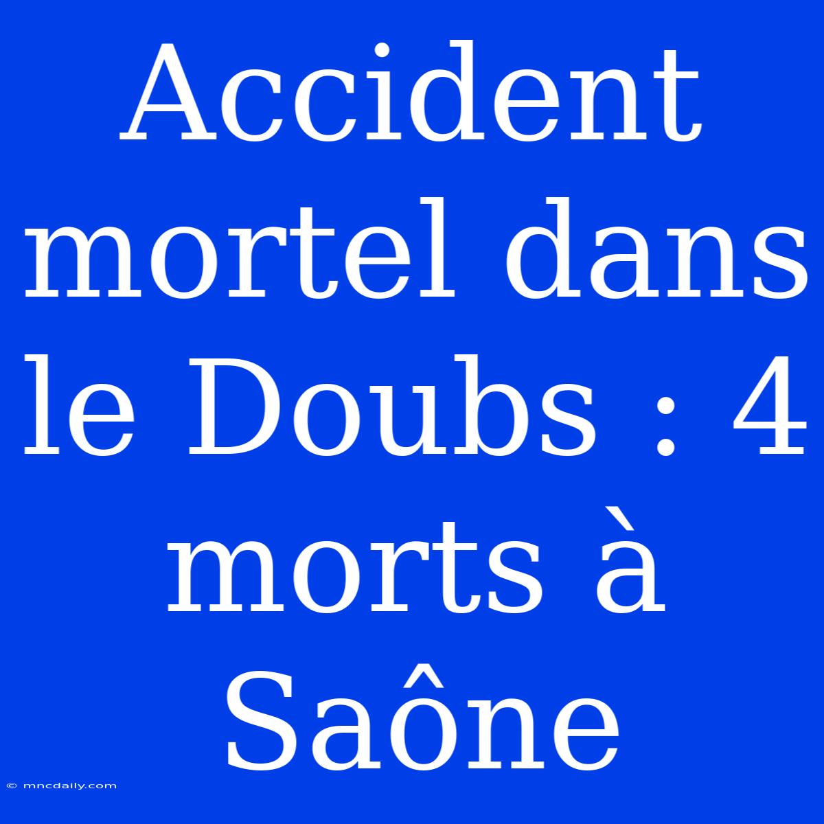 Accident Mortel Dans Le Doubs : 4 Morts À Saône