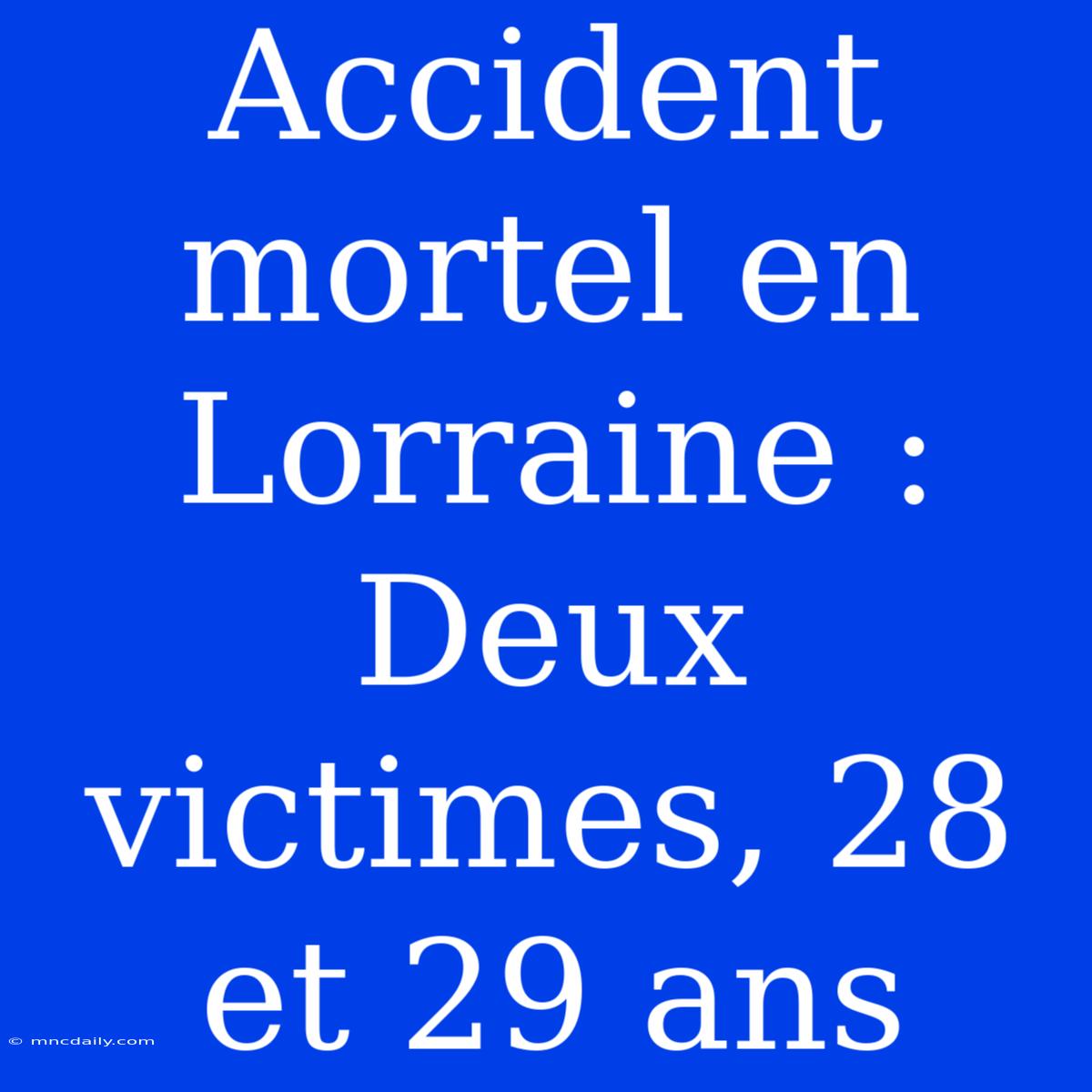 Accident Mortel En Lorraine : Deux Victimes, 28 Et 29 Ans