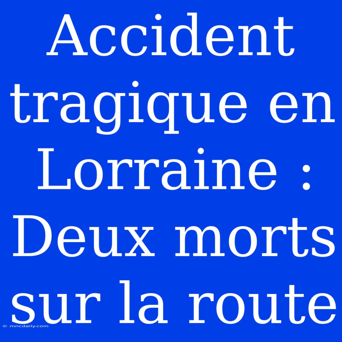 Accident Tragique En Lorraine : Deux Morts Sur La Route