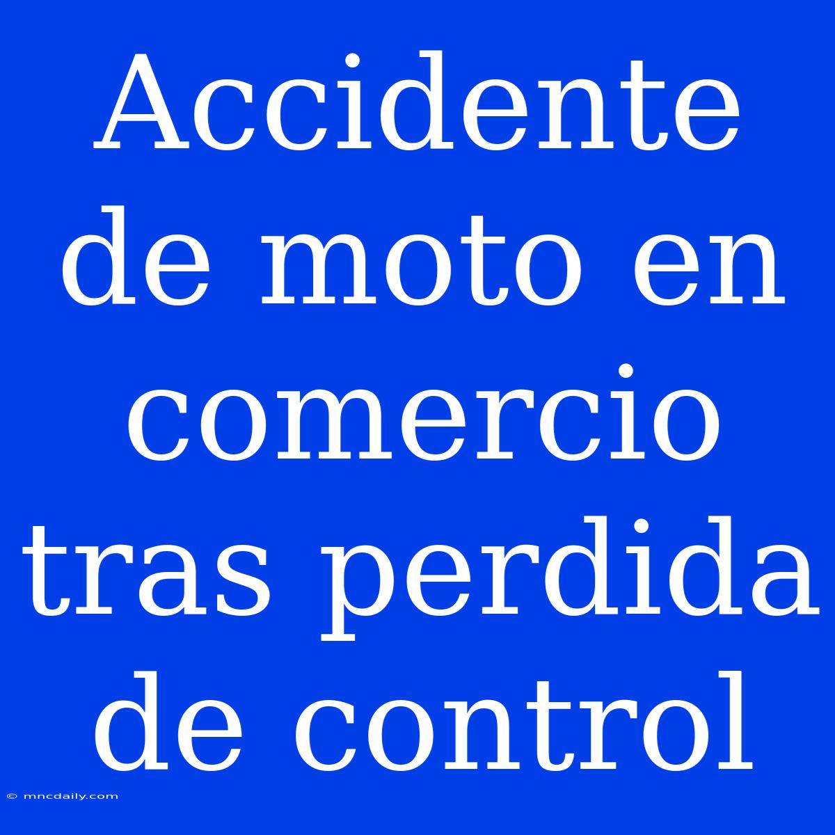 Accidente De Moto En Comercio Tras Perdida De Control