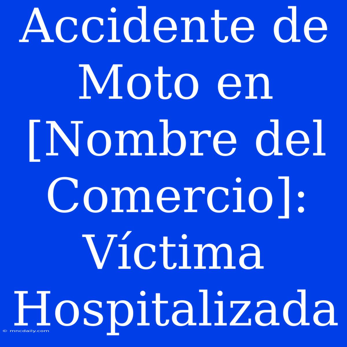 Accidente De Moto En [Nombre Del Comercio]: Víctima Hospitalizada