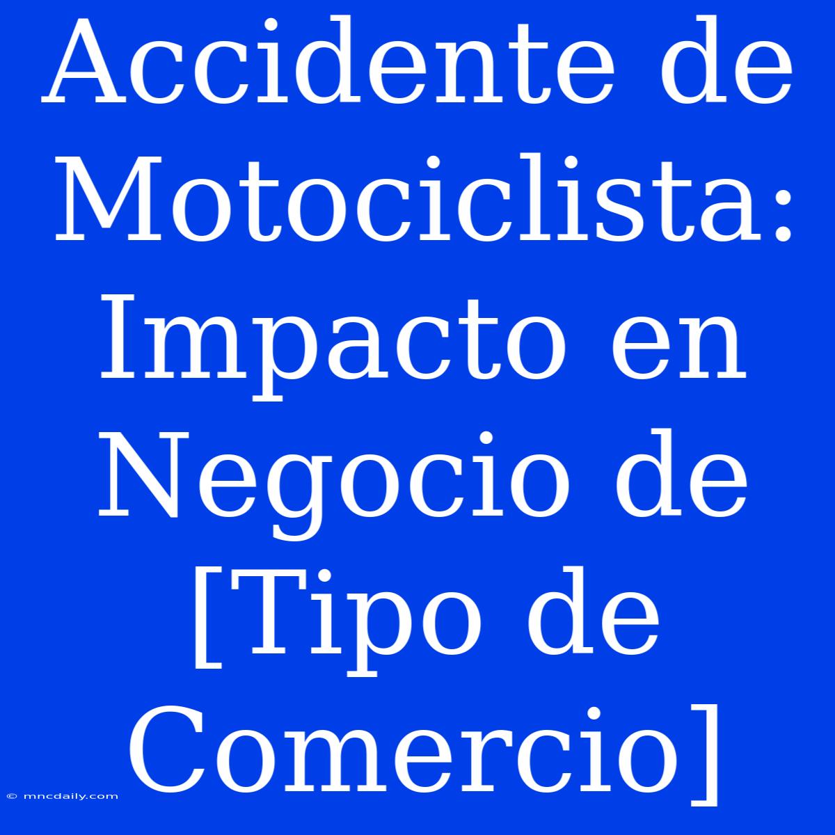 Accidente De Motociclista: Impacto En Negocio De [Tipo De Comercio]