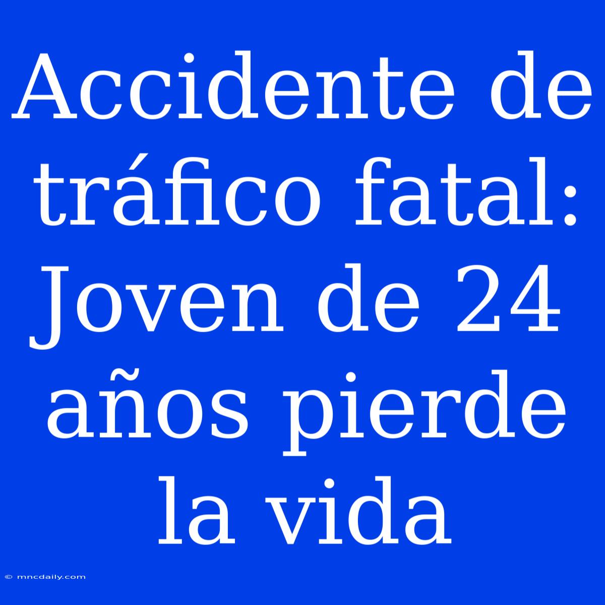 Accidente De Tráfico Fatal: Joven De 24 Años Pierde La Vida