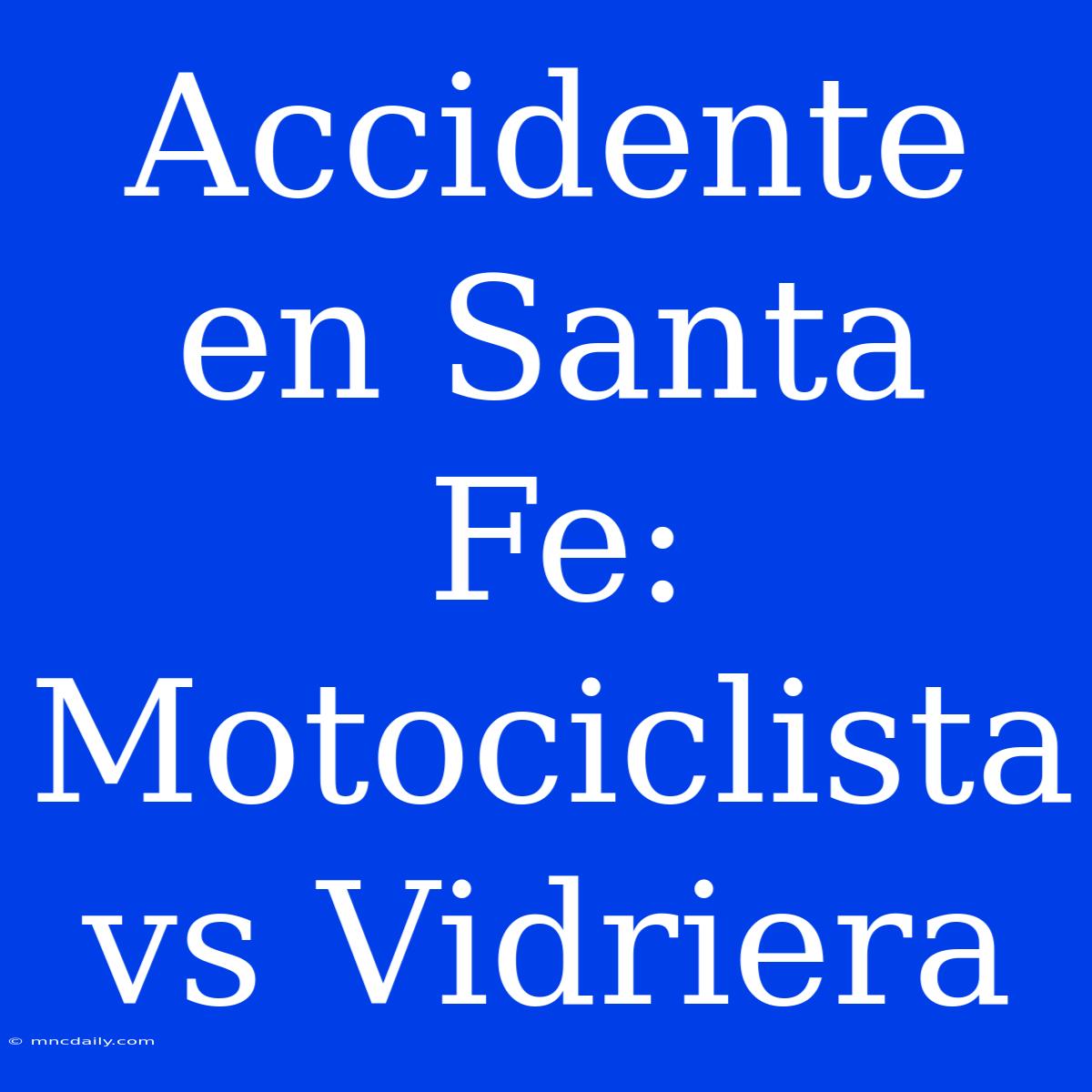 Accidente En Santa Fe: Motociclista Vs Vidriera