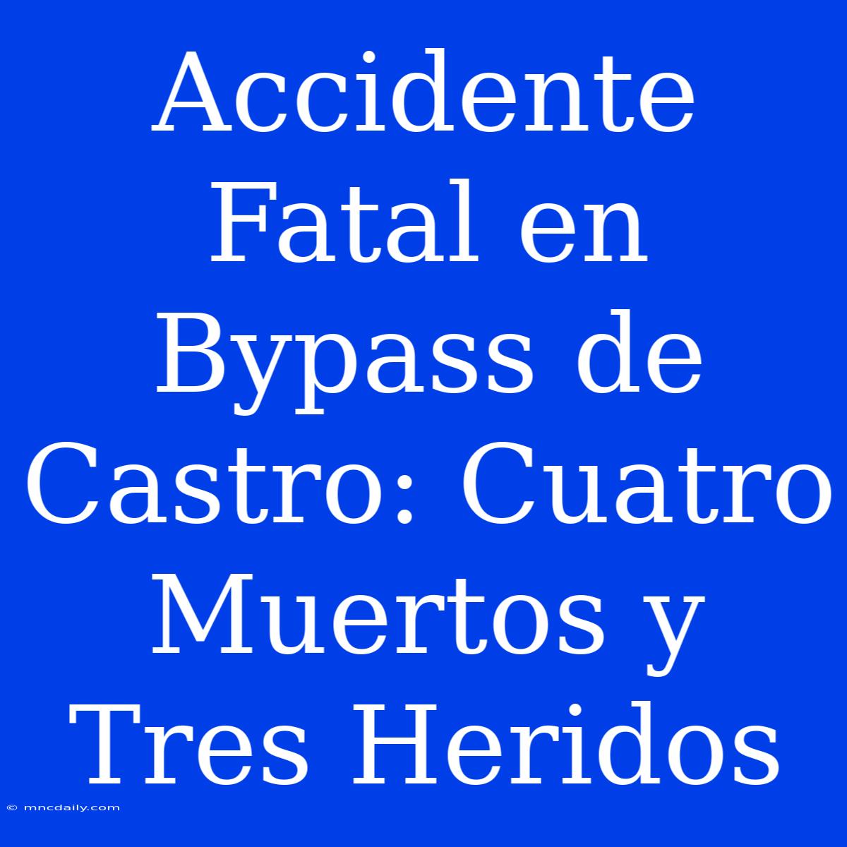 Accidente Fatal En Bypass De Castro: Cuatro Muertos Y Tres Heridos