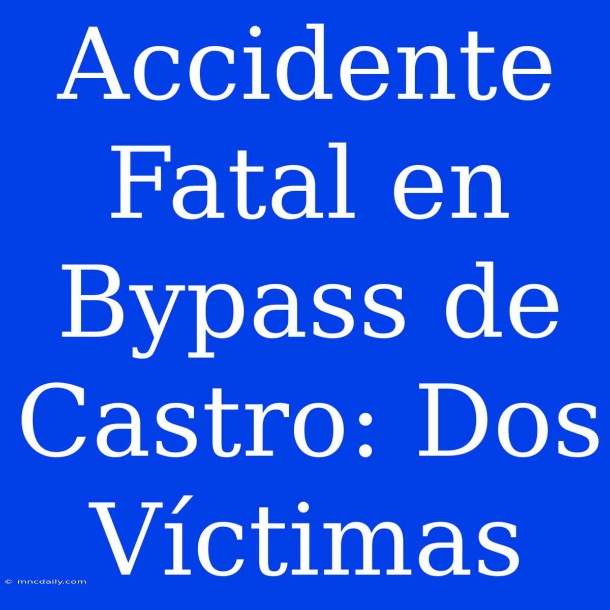 Accidente Fatal En Bypass De Castro: Dos Víctimas 