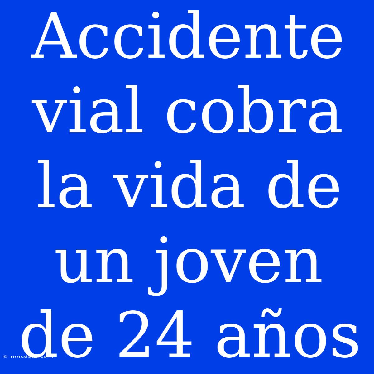 Accidente Vial Cobra La Vida De Un Joven De 24 Años