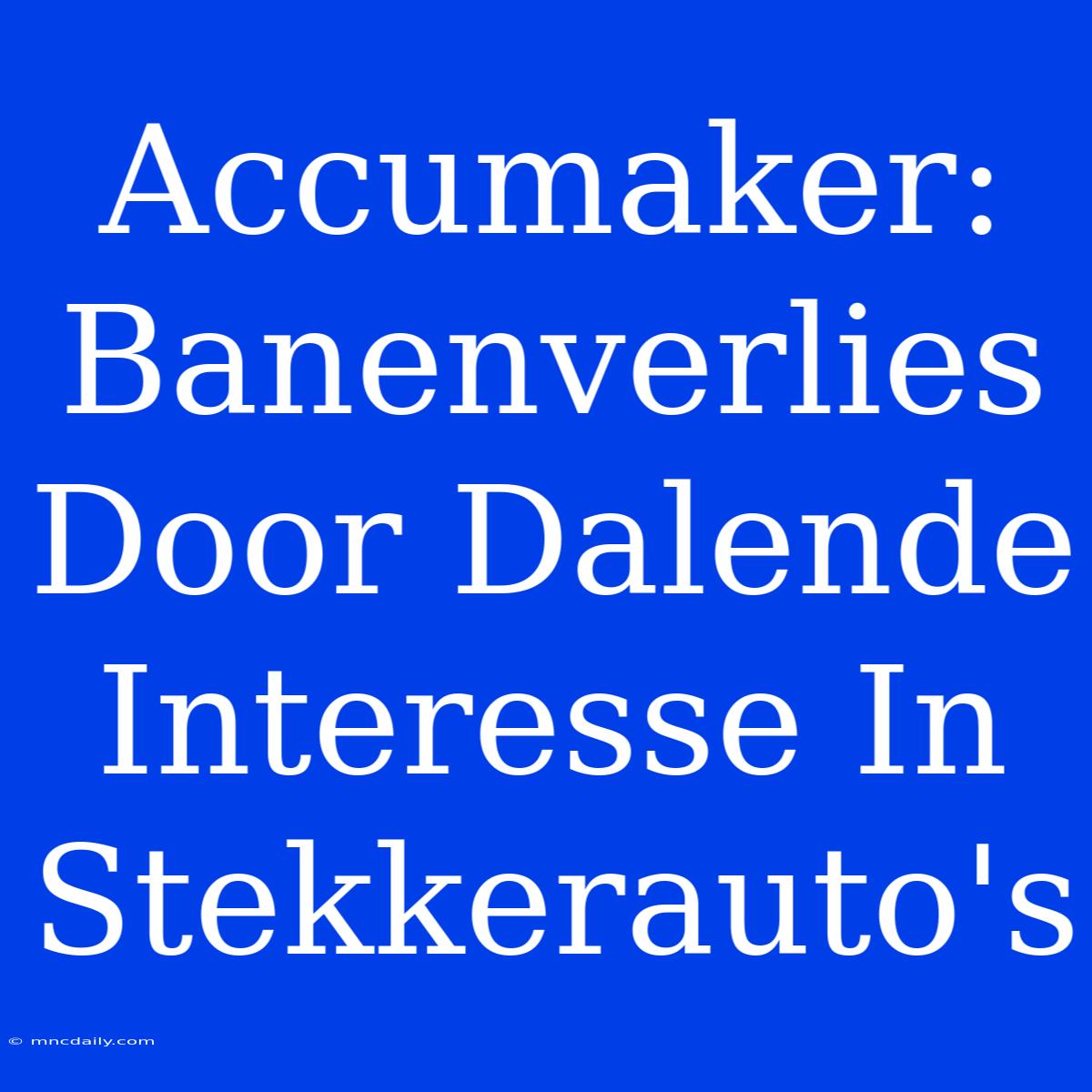 Accumaker: Banenverlies Door Dalende Interesse In Stekkerauto's 