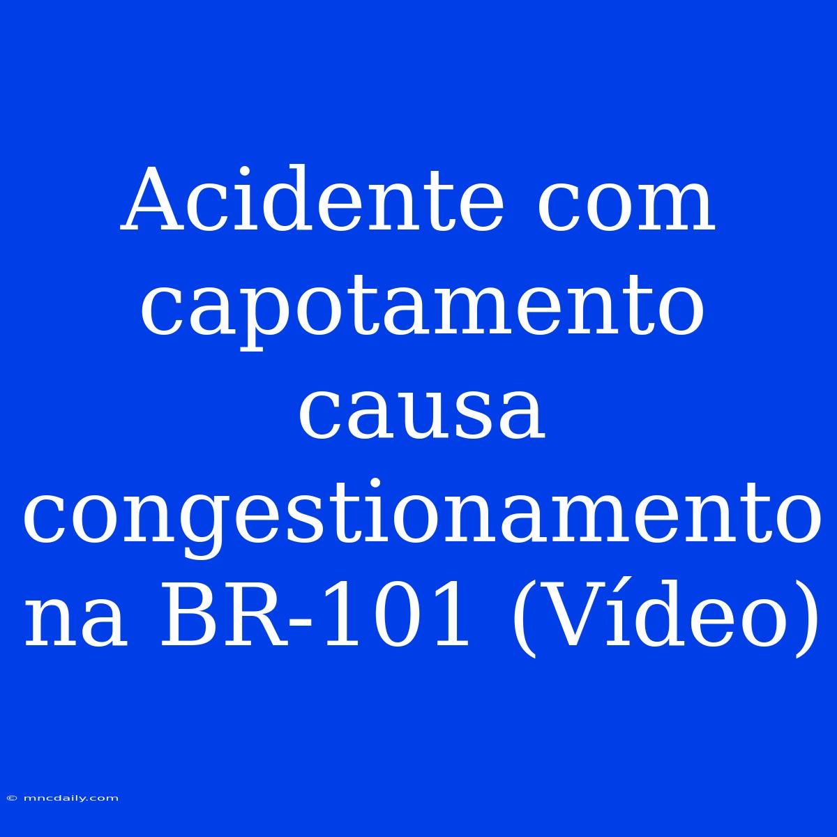 Acidente Com Capotamento Causa Congestionamento Na BR-101 (Vídeo)