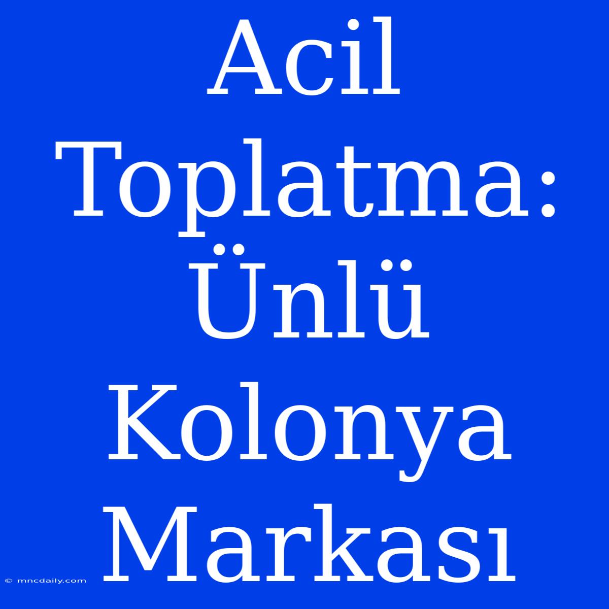 Acil Toplatma: Ünlü Kolonya Markası